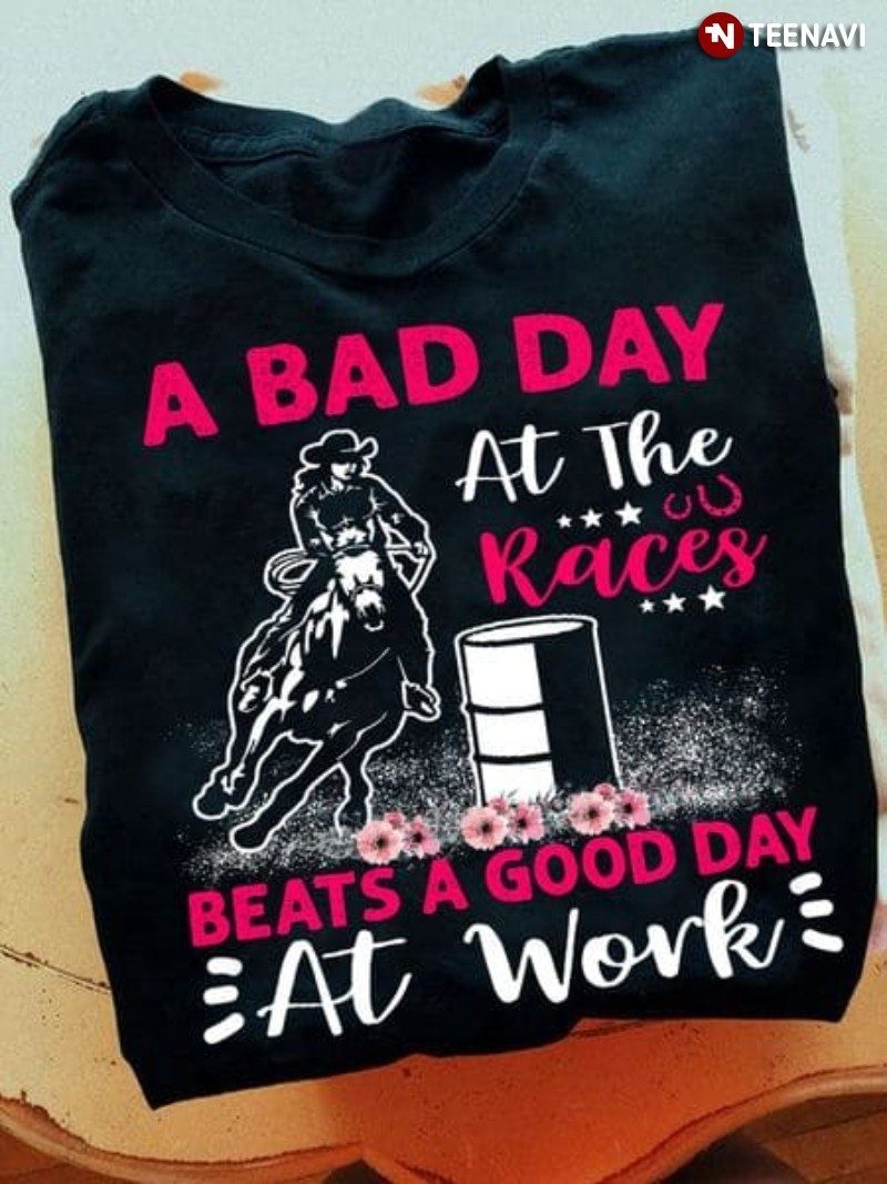Barrel Racing Shirt, A Bad Day At The Races Beats A Good Day At Work