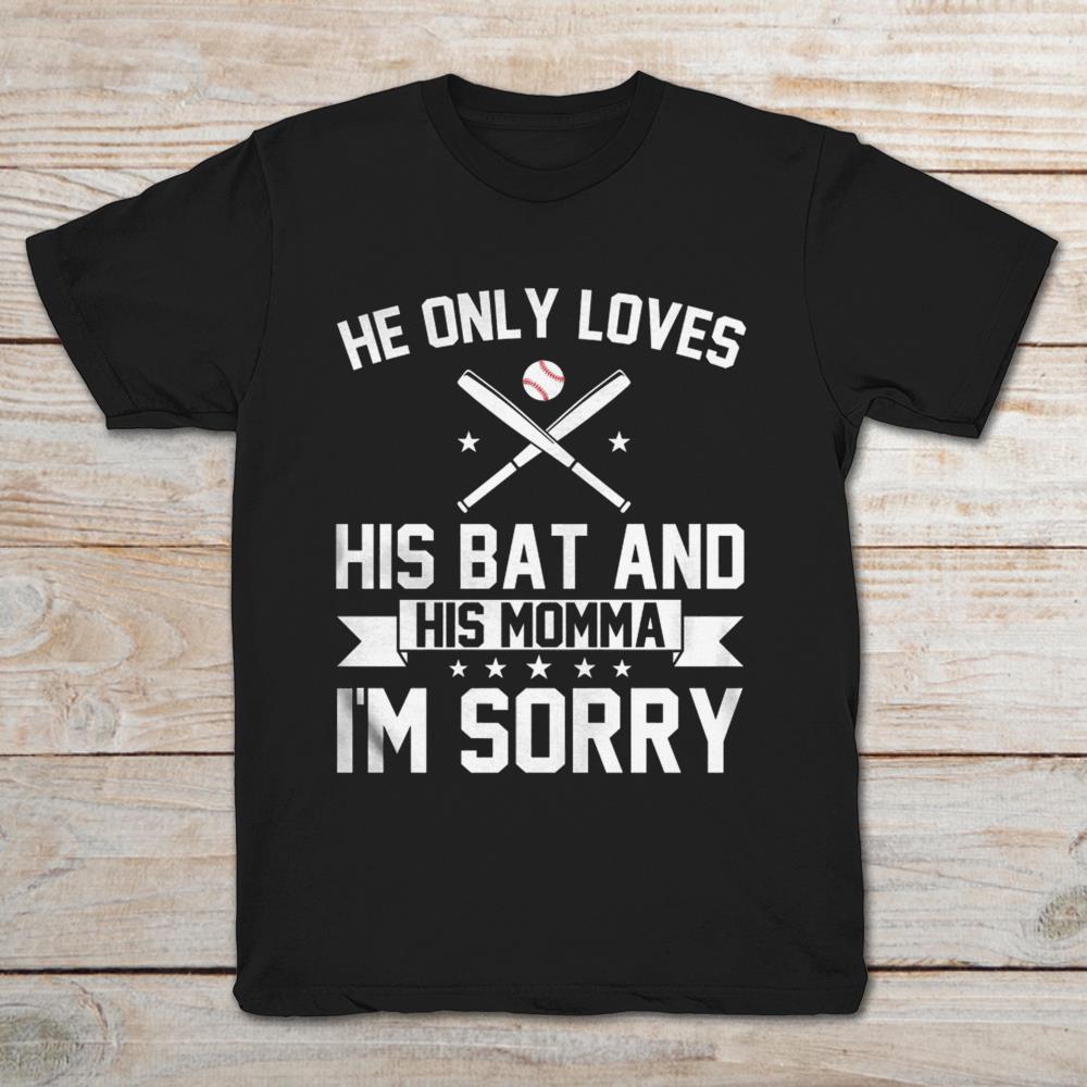 Baseball He Only Loves His Bat And His Momma I’m SorryShirt