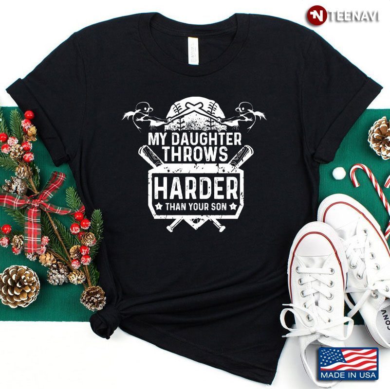 Baseball My Daughter Throws Harder Than Your Son for Proud ParentsShirt