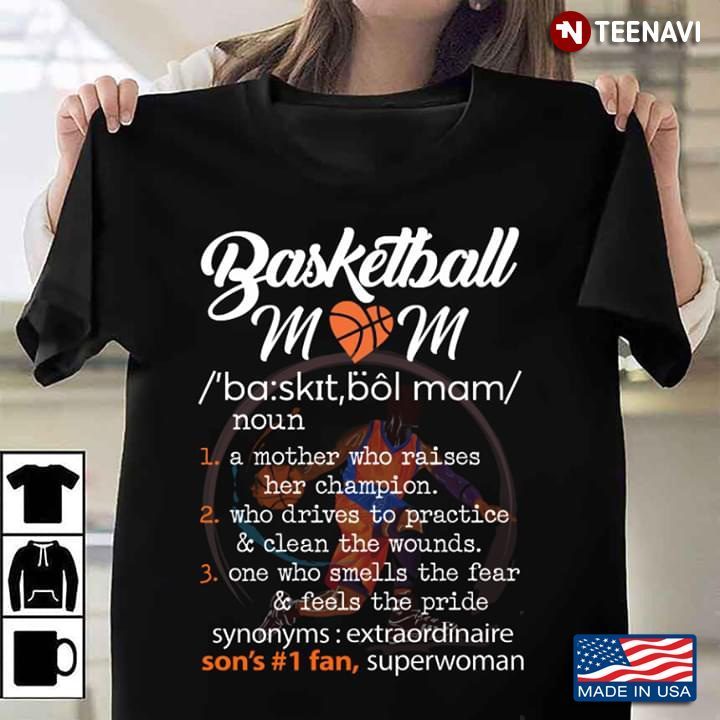 Basketball Mom A Mother Who Raises Her Champion Who Drives To Practice & Clean The WoundsShirt