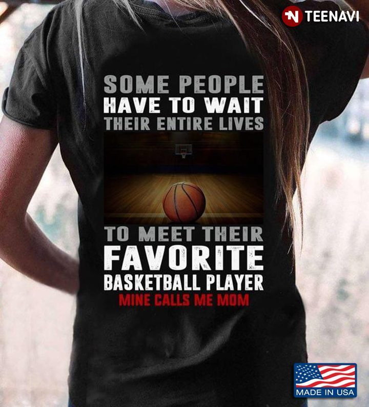 Basketball Mom Some People Have To Wait Their Entire Lives To Meet Their Favorite Basketball PlayerShirt