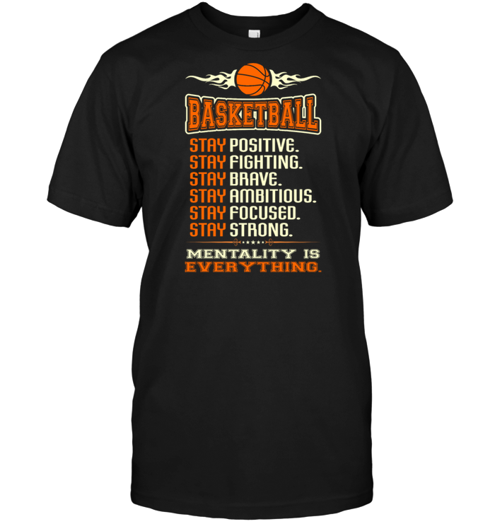 Basketball Stay Positive Stay Fighting Stay Brave Stay Ambitious Stay Focused Stay Strong Mentality Is Everything