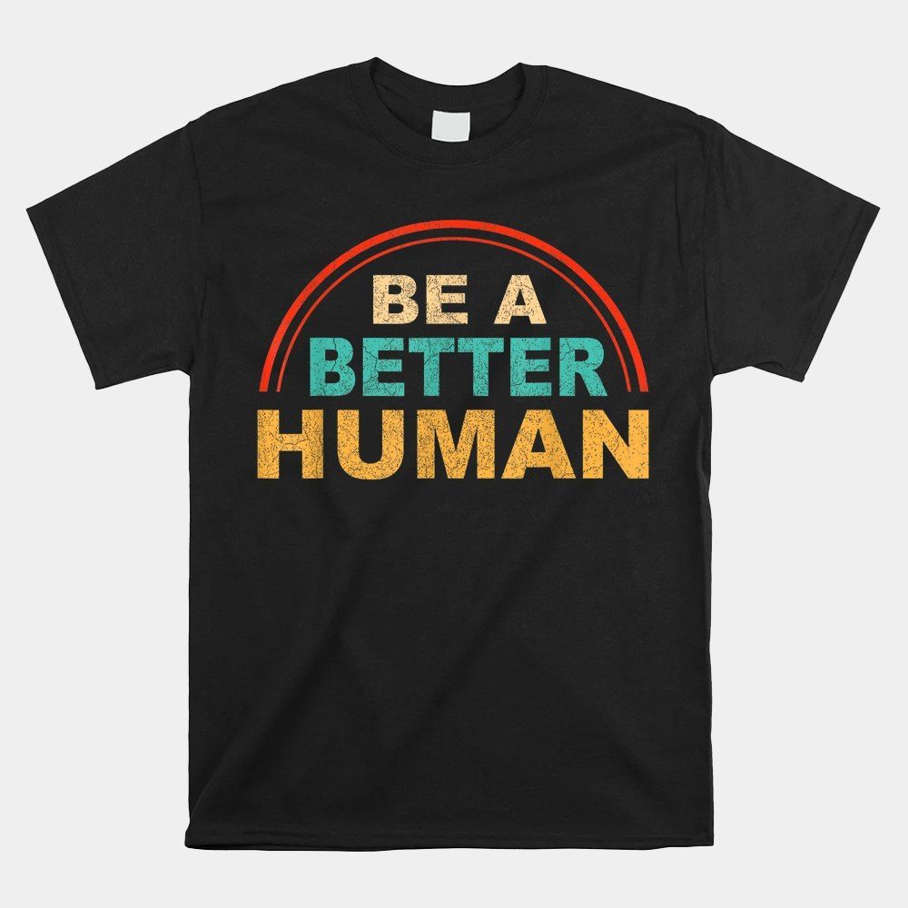 Be A Better Human Let's Be A Better Human Shirt