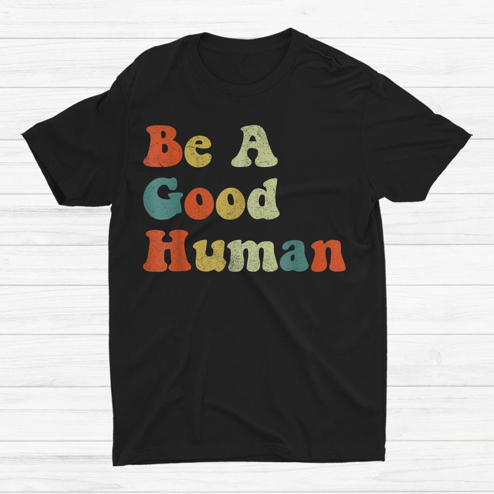 Be A Good Human Be A Nice Human Be Kind Shirt