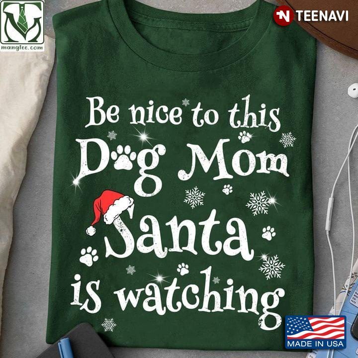 Be Nice To This Dog Mom Santa Is Watching ChristmasShirt