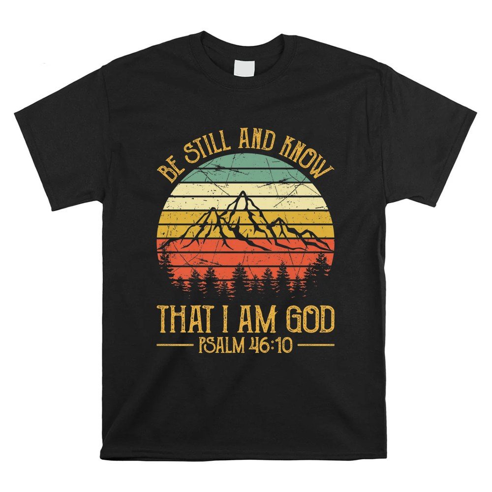 Be Still And Know That I Am God Christian Shirt