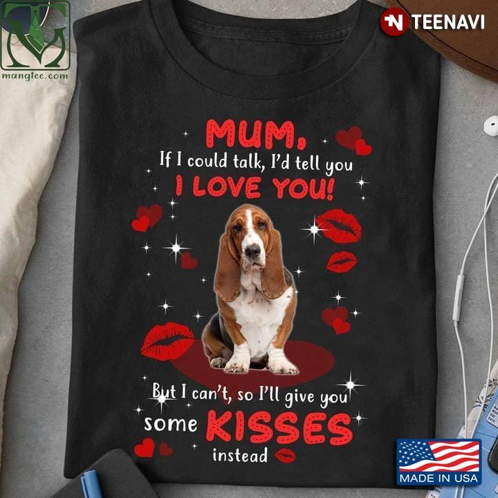 Beagle Mum If I Could Talk I'd Tell You I Love You But I Can't So I'll Give You Some Kisses InsteadShirt