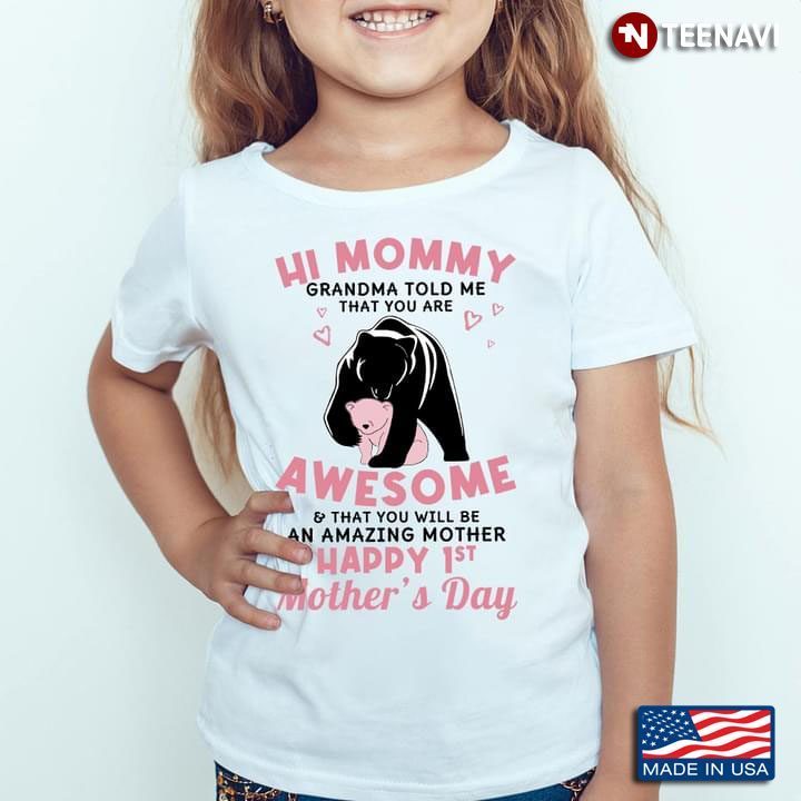 Bear Hi Mommy Grandma Told Me That You Are Awesome Happy 1st Mother's DayShirt