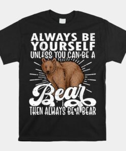Bear Lover Funny Bear Cute Bear Be Yourself Bear Shirt