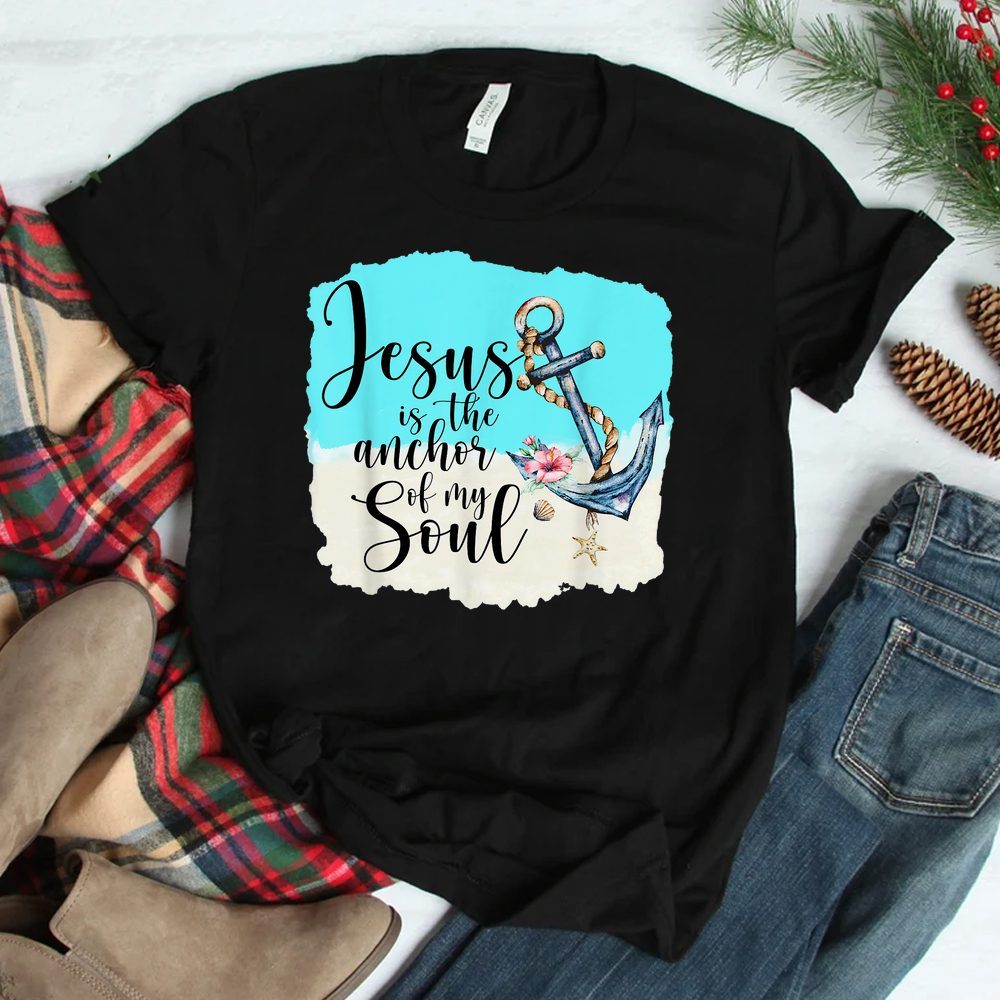 Beautiful Jesus Is The Anchor Of My Soul Jesus Shirt