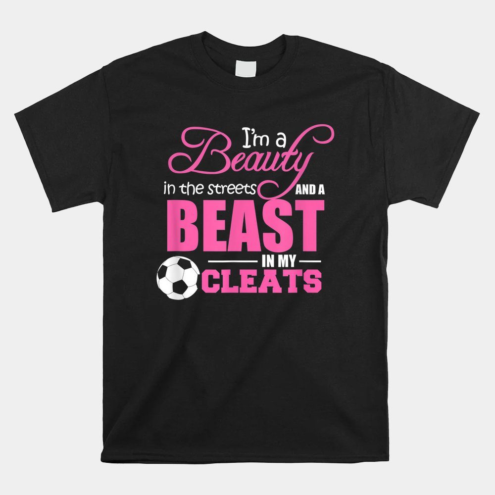Beauty In The Streets Beast In My Cleats Soccer Shirt