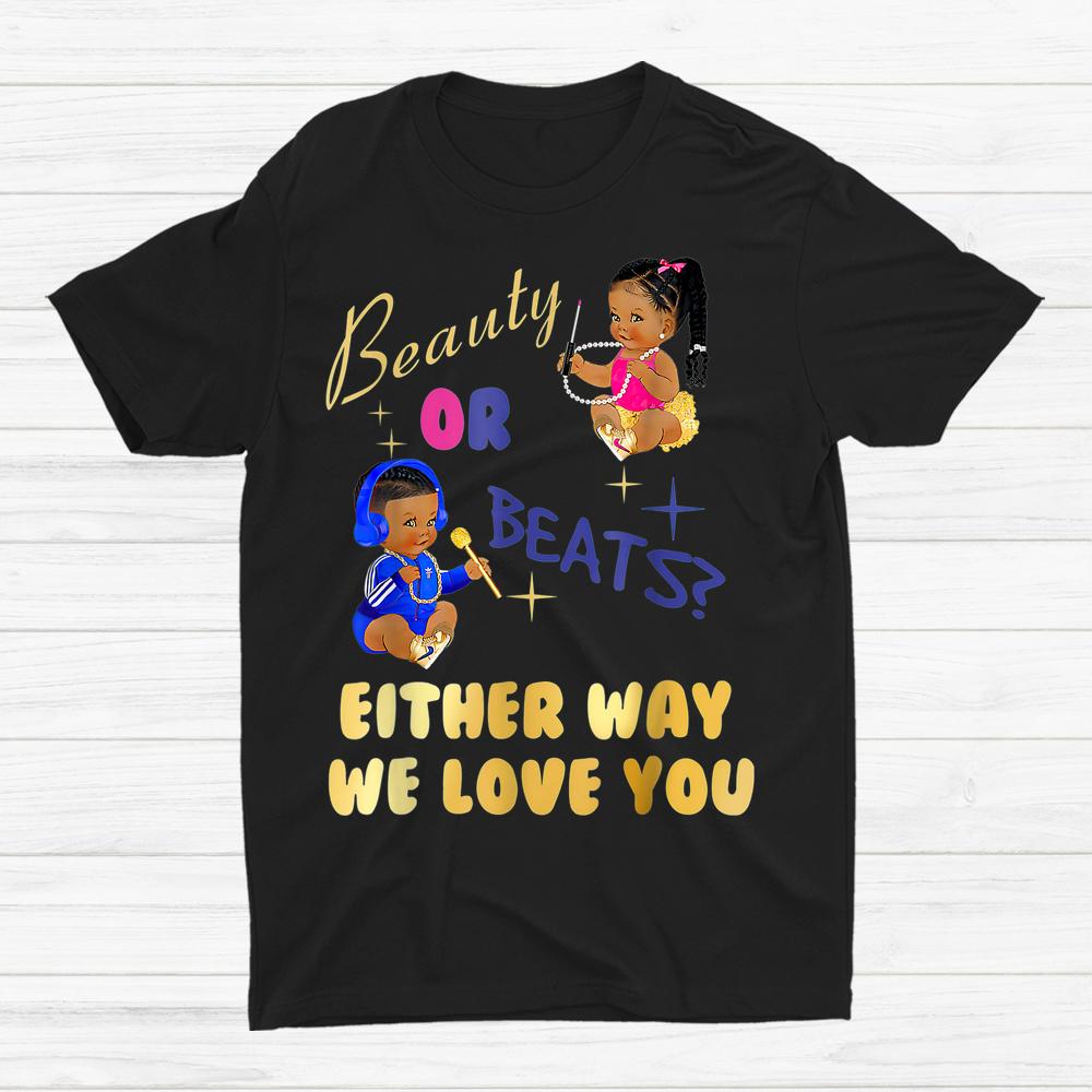 Beauty Or Beats Either Way We Love You Shirt