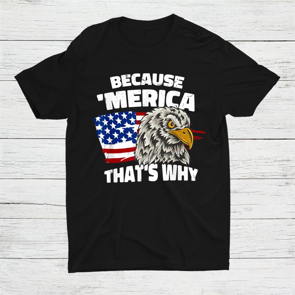 Because Merica Thats Why 4th Of July Eagle American Flag Shirt