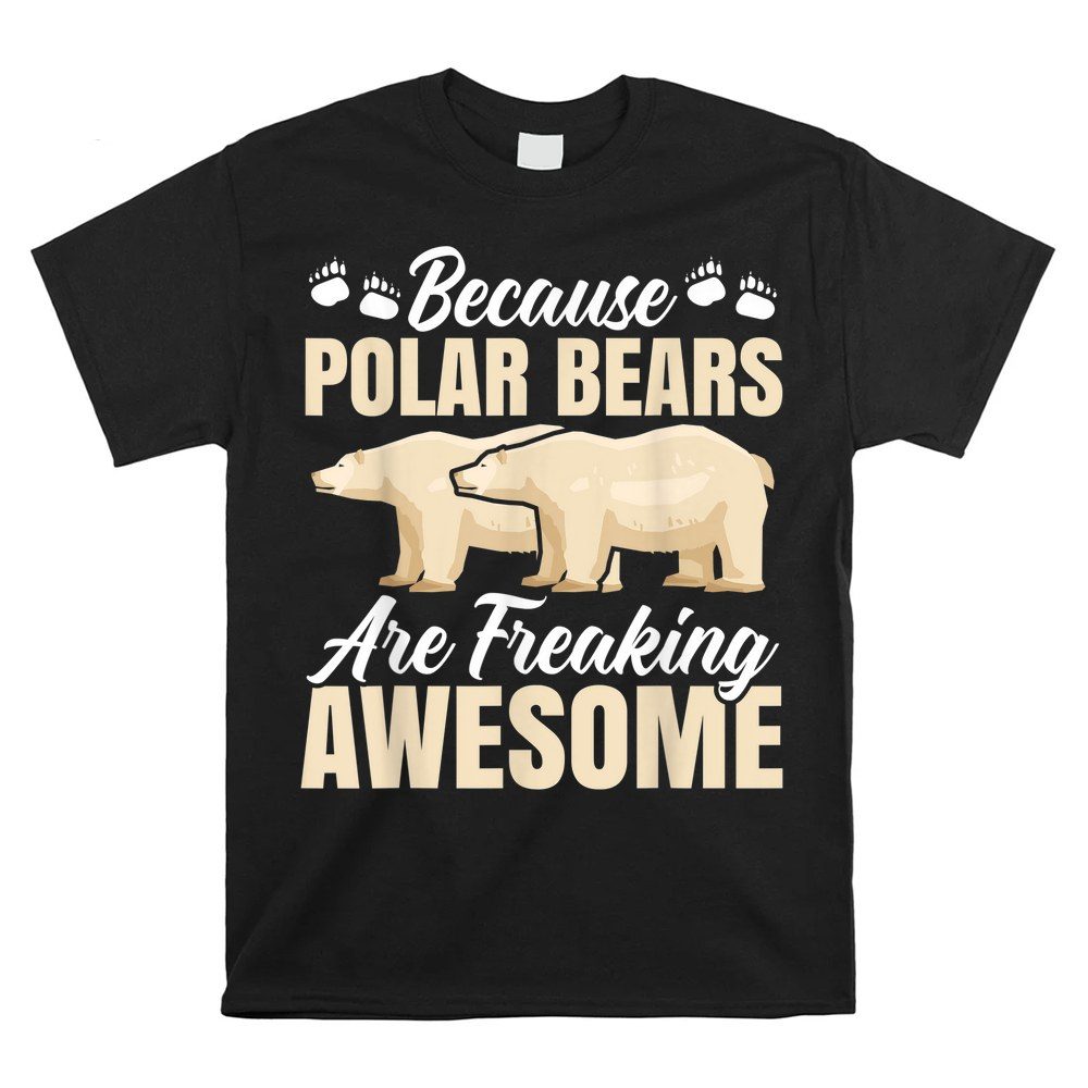 Because Polar Bears Are Freaking Awesome Arctic Ice Bear Shirt