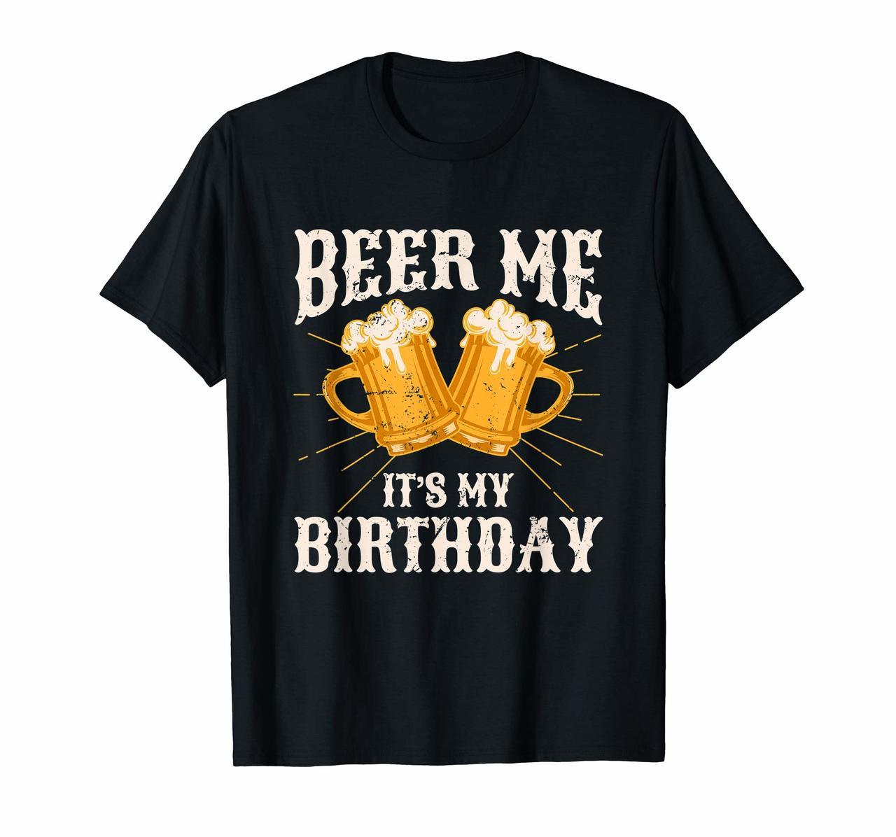Beer Me Its My Birthday Humor Happy Birthday Tee Shirts Hoodies