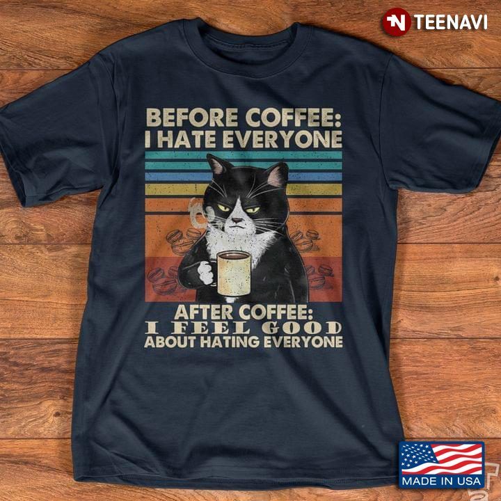 Before Coffee I Hate Everyone After Coffee I Feel Good About Hating Everyone Cat Vintage