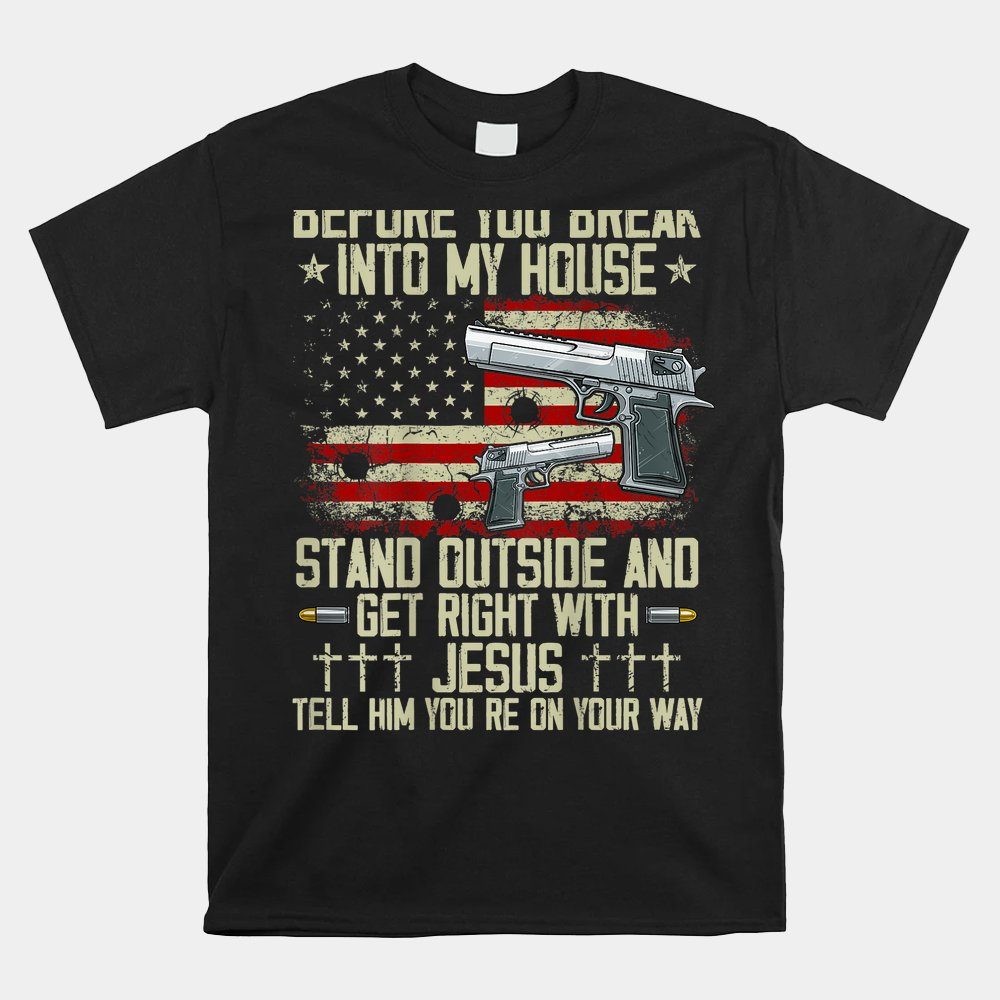 Before You Break Into My House Jesus Gun Rights Shirt