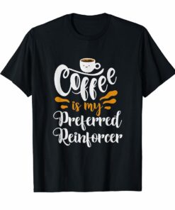 Behavior Analyst T Shirt - Coffee Is My Preferred Reinforcer Hoodies