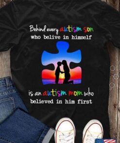 Behind Every Autism Son Who Believe In Himself Is An Autism Mom Who Believed In Him First AutismShirt