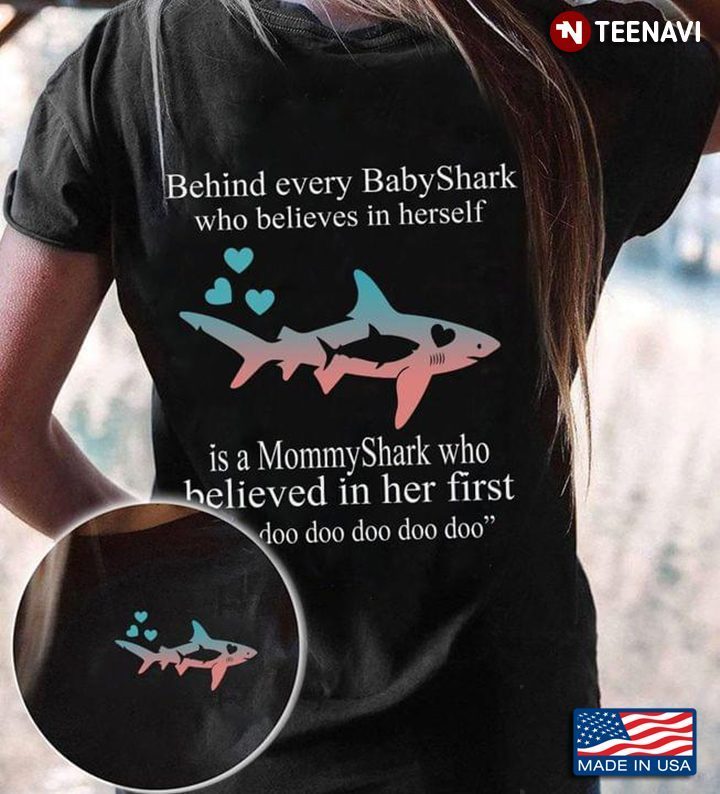 Behind Every BabyShark Who Believes In Herself Is A MommyShark Who Believed In Her First Doo Doo DooShirt