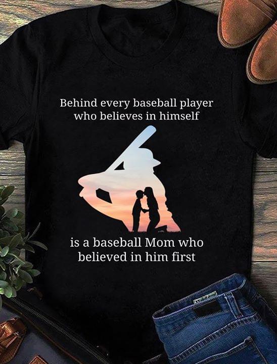 Behind Every Baseball Player Who Believes In Himself Is A Baseball MomShirt