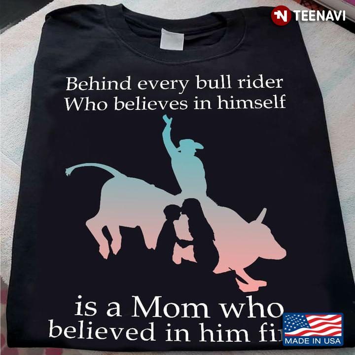 Behind Every Bull Rider Who Believes In Himself Is A Mom Who Believed In Him FirstShirt