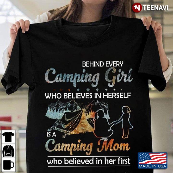 Behind Every Camping Girl Who Believes In Herself Is A Camping Mom Who Believed In Her FirstShirt