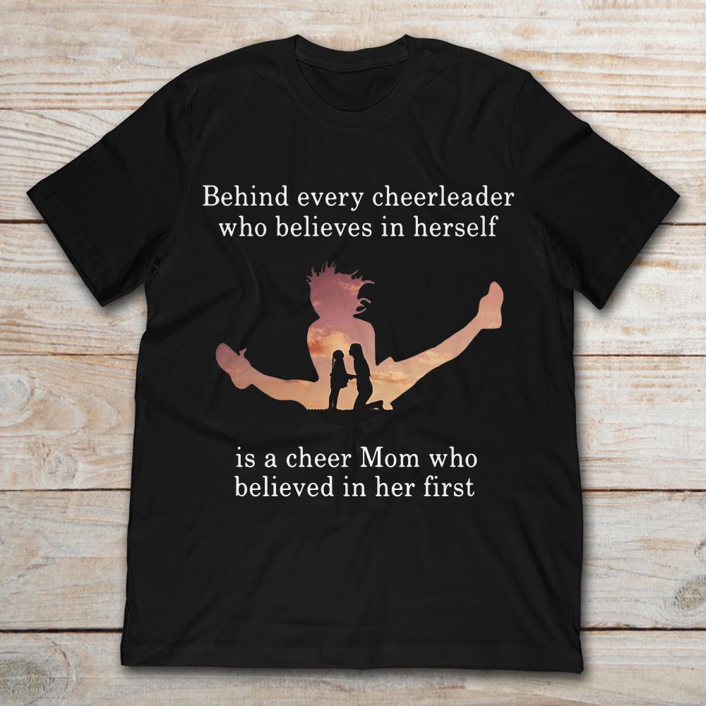 Behind Every Cheerleader Who Believes In Herself Is A Cheer MomShirt