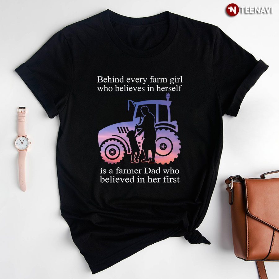 Behind Every Farm Girl Who Believes In Herself Is A Farmer Dad Who Believed In Her First