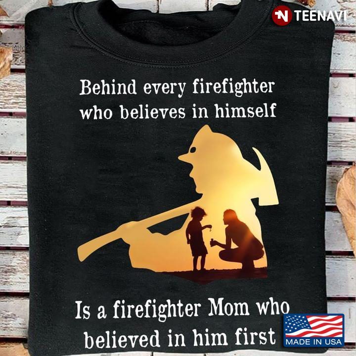 Behind Every Firefighter Who Believes In Himself Is A Firefighter MomShirt