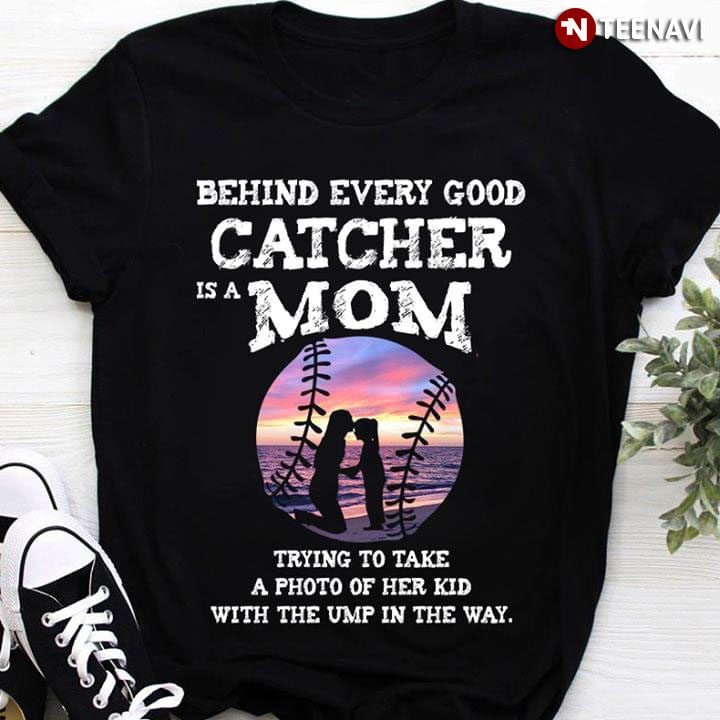 Behind Every Good Catcher Is A Mom Trying To Take A Photo Of her Kid With The Ump In The Way BaseballShirt