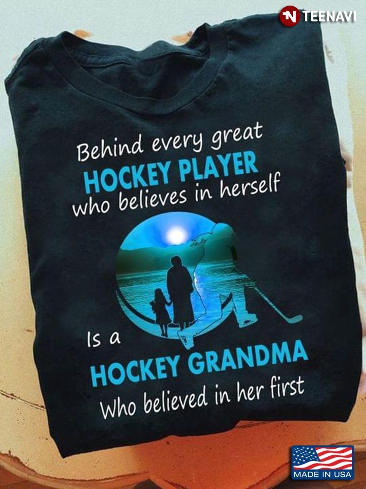 Behind Every Great Hockey Player Who Believes In Herself Is A Hockey Grandma Who BelievedShirt
