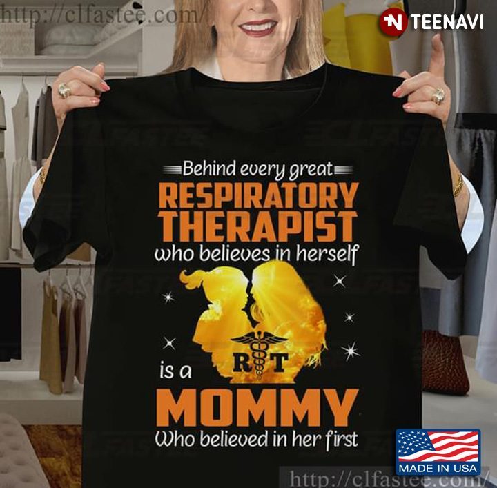 Behind Every Great Respiratory Therapist Who Believes In Herself Is A Mommy Who Believed In HerShirt