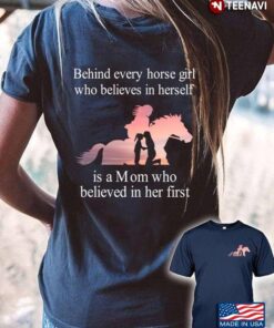 Behind Every Horse Girl Who Believes In Herself Is A Mom Who Believed In Her FirstShirt