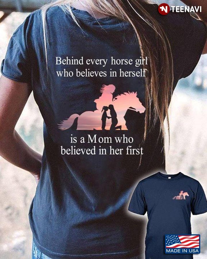 Behind Every Horse Girl Who Believes In Herself Is A Mom Who Believed In Her FirstShirt