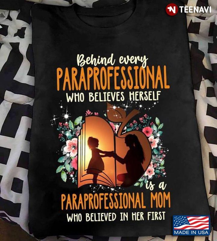 Behind Every Paraprofessional Who Believes Herself Is A Paraprofessional Mom Who Believed In HerShirt