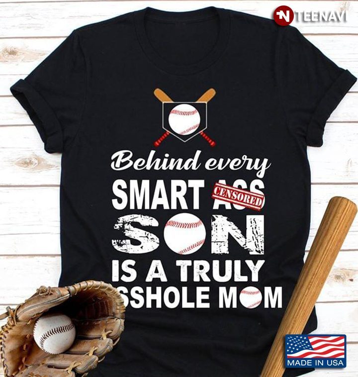 Behind Every Smart Ass Son Is A Truly Asshole MomShirt