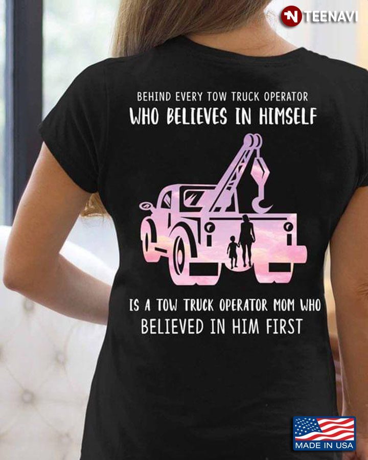 Behind Every Tow Truck Operator Who Believes In Himself Is A Tow Truck Operator MomShirt