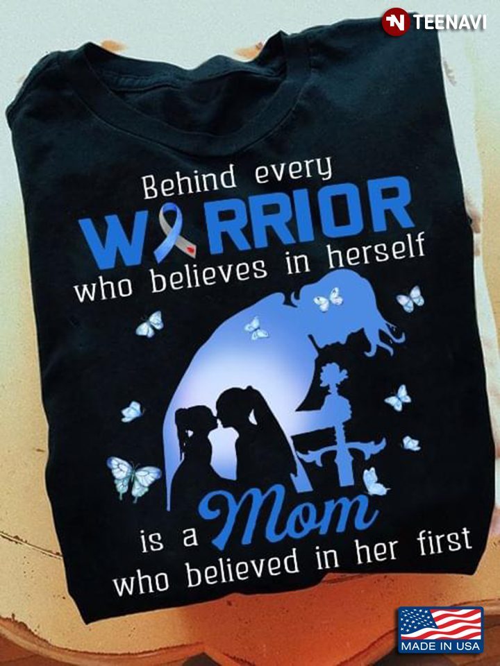 Behind Every Warrior Who Believes In Herself Is A Mom Who Believed In Her First Diabetes AwarenessShirt