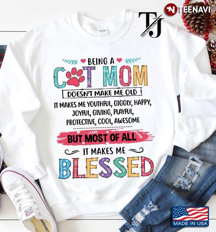 Being A Cat Mom Doesn't Make Me Old It Makes Me Youthful Giggly Happy Joyful Giving PlayfulShirt