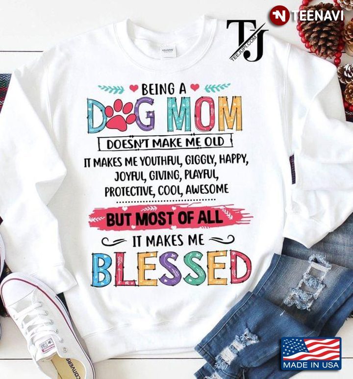 Being A Dog Mom Doesn't Make Me Old It Makes Me Youthful Giggly Happy Joyful Giving PlayfulShirt