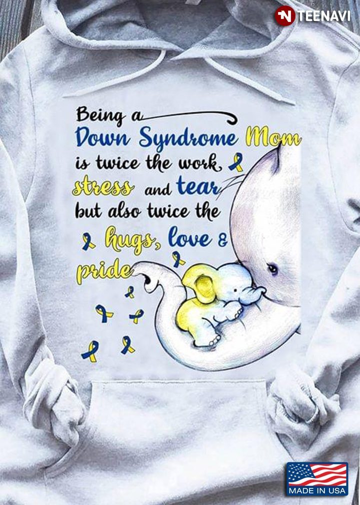 Being A Down Syndrome Mom Is Twice The Work Stress And Tear But Also Twice The Hugs Love & PrideShirt