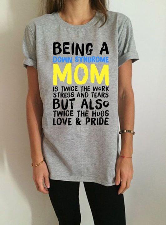 Being A Down Syndrome Mom Is Twice The Work Stress And Tears But Also Twice The HugsShirt