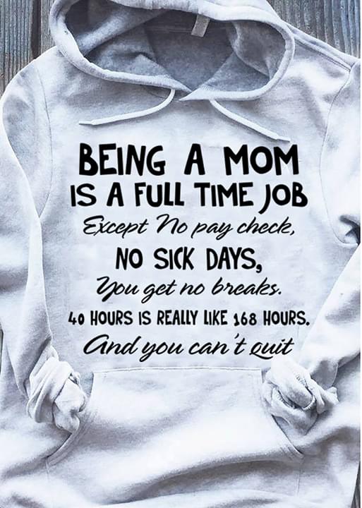 Being A Mom Is A Full Time Job Except No Pay Check No Sick DaysShirt