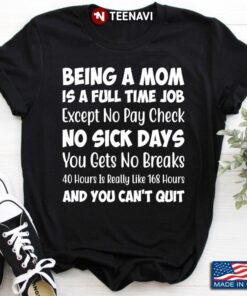 Being A Mom is A Full Time Job Except No Pay Check No Sick Days You Gets No Breaks Gift for MotherShirt