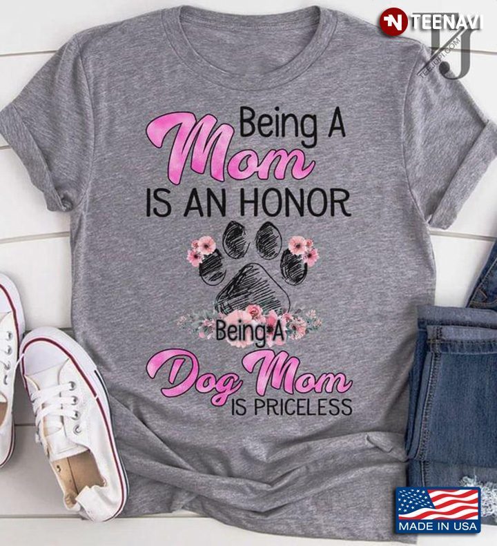 Being A Mom Is An Honor Being A Dog Mom Is PricelessShirt