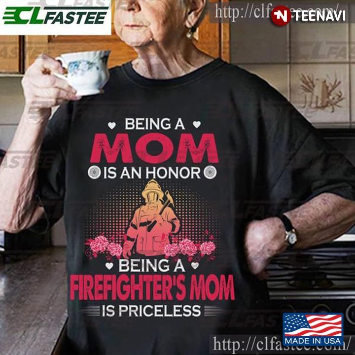 Being A Mom Is An Honor Being A Firefighter's Mom Is PricelessShirt