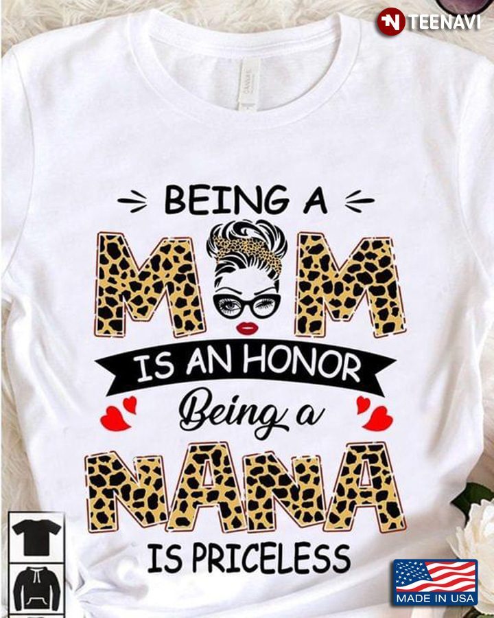 Being A Mom Is An Honor Being A Nana Is Priceless White VersionShirt