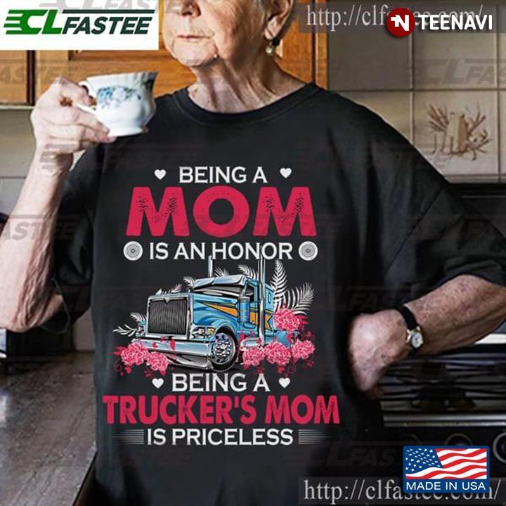 Being A Mom Is An Honor Being A Trucker's Mom Is PricelessShirt