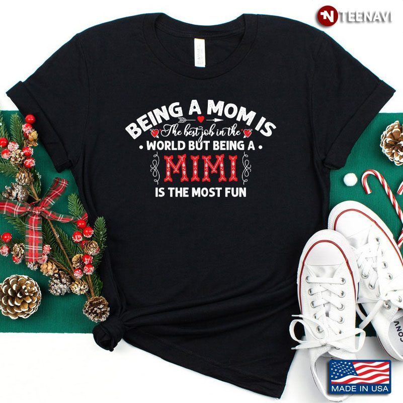 Being A Mom Is The Best Job In The World But Being A Mimi Is The Most FunShirt
